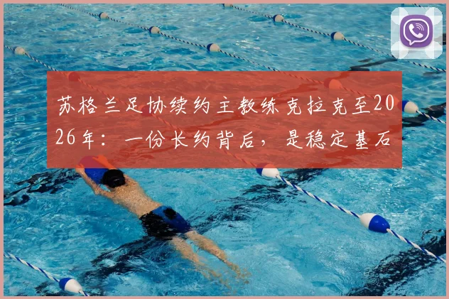 苏格兰足协续约主教练克拉克至2026年:一份长约背后,是稳定基石还是风险投资?