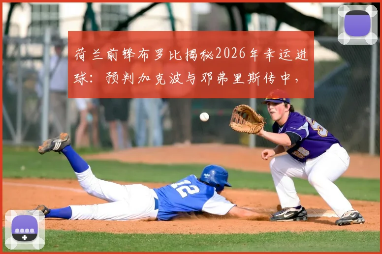 荷兰前锋布罗比揭秘2026年幸运进球：预判加克波与邓弗里斯传中，脚尖一捅定乾坤