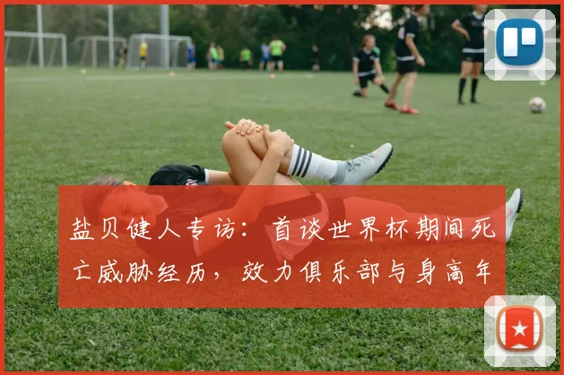 盐贝健人专访:首谈世界杯期间死亡威胁经历,效力俱乐部与身高年龄资料,详解2026世界杯入选日本队首发目标