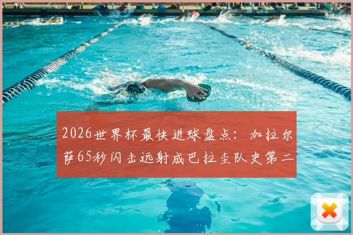2026世界杯最快进球盘点：加拉尔萨65秒闪击远射成巴拉圭队史第二快，附世界杯闪电破门历史纪录